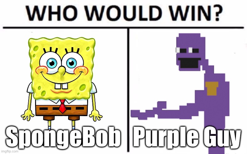 Who Would Win? Meme | SpongeBob; Purple Guy | image tagged in memes,who would win | made w/ Imgflip meme maker