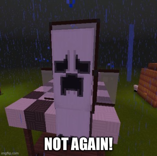 Minecraft Ghost | NOT AGAIN! | image tagged in minecraft ghost | made w/ Imgflip meme maker