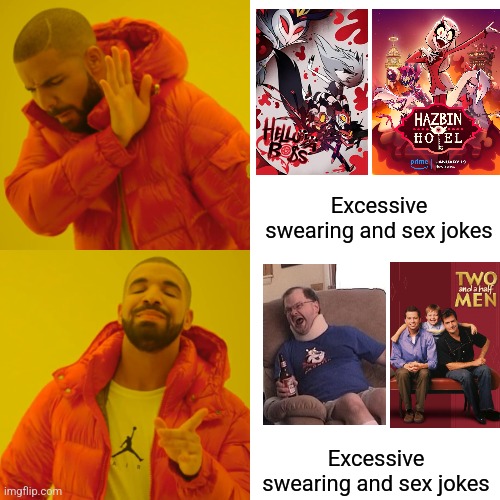 The Tourettes Guy and Two and a Half Men are much better than Vivziepop's cartoons | Excessive swearing and sex jokes; Excessive swearing and sex jokes | image tagged in memes,drake hotline bling,helluva boss,hazbin hotel,tourettes guy,two and a half men | made w/ Imgflip meme maker