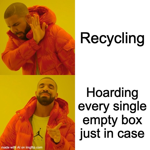 Drake Hotline Bling | Recycling; Hoarding every single empty box just in case | image tagged in memes,drake hotline bling | made w/ Imgflip meme maker
