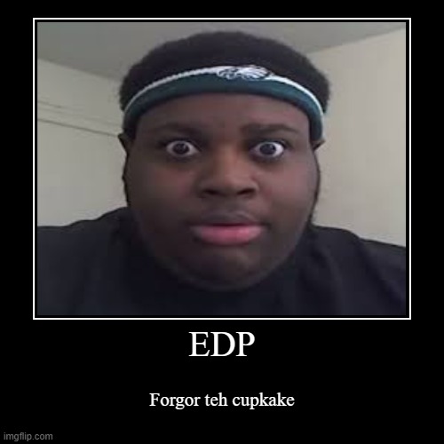 EDP | Forgor teh cupkake | image tagged in funny,demotivationals | made w/ Imgflip demotivational maker