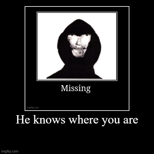 He knows where you are | | image tagged in funny,demotivationals | made w/ Imgflip demotivational maker