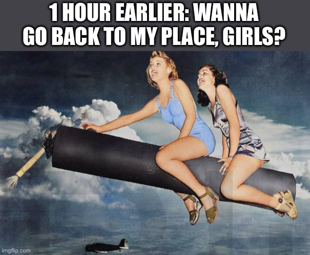 Girls riding | 1 HOUR EARLIER: WANNA GO BACK TO MY PLACE, GIRLS? | image tagged in riding,cannon,big gun | made w/ Imgflip meme maker