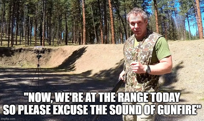 Now, we're at the range today so please excuse the sound of gunfire | "NOW, WE'RE AT THE RANGE TODAY SO PLEASE EXCUSE THE SOUND OF GUNFIRE" | image tagged in paul harrell | made w/ Imgflip meme maker