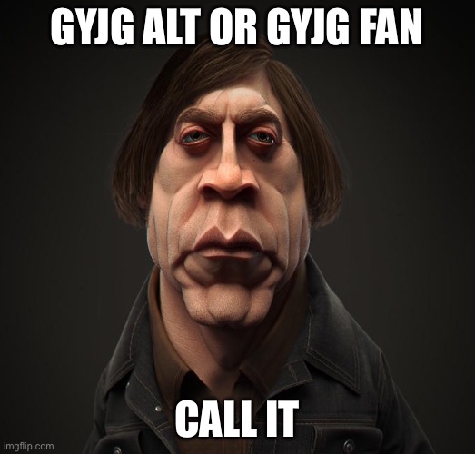 Call it | GYJG ALT OR GYJG FAN; CALL IT | image tagged in call it | made w/ Imgflip meme maker