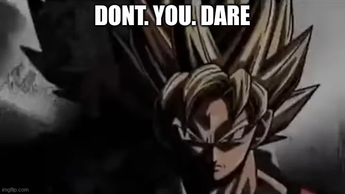 Goku Staring | DONT. YOU. DARE | image tagged in goku staring | made w/ Imgflip meme maker