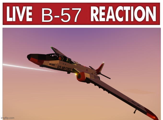 stormworks b57 go brrrrrrrrrrt | B-57 | image tagged in live reaction | made w/ Imgflip meme maker