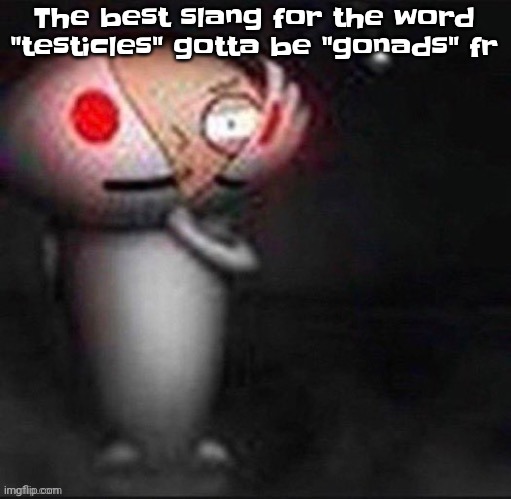 Fr | The best slang for the word "testicles" gotta be "gonads" fr | image tagged in stewie | made w/ Imgflip meme maker
