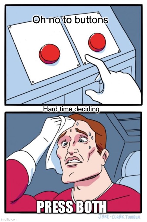 Two Buttons Meme | Oh no to buttons; Hard time deciding; PRESS BOTH | image tagged in memes,two buttons | made w/ Imgflip meme maker