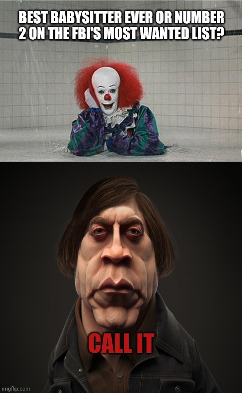 Call it. | BEST BABYSITTER EVER OR NUMBER 2 ON THE FBI'S MOST WANTED LIST? CALL IT | image tagged in it clown,call it,clowns,best babysitter | made w/ Imgflip meme maker