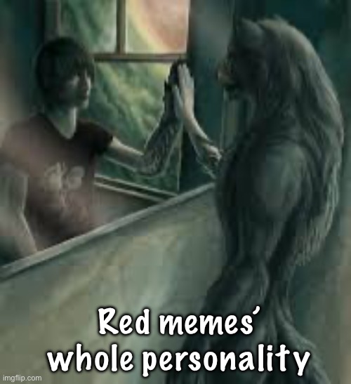 How it feels like to be an alpha | Red memes’ whole personality | image tagged in how it feels like to be an alpha | made w/ Imgflip meme maker