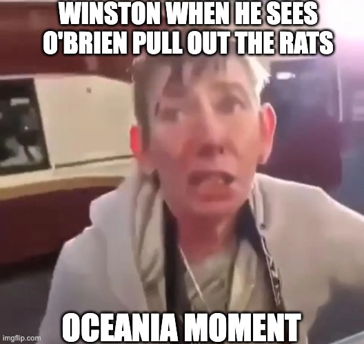 WINSTON WHEN HE SEES O'BRIEN PULL OUT THE RATS; OCEANIA MOMENT | image tagged in o'brien,winston,1984,winston smith,orwell,dystopia | made w/ Imgflip meme maker