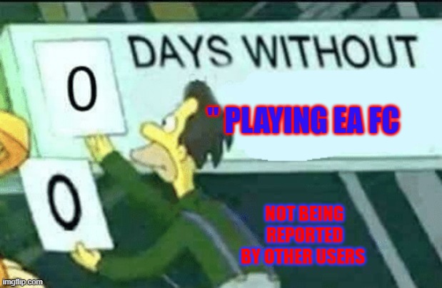 being reported on ea fc for winning | " PLAYING EA FC; NOT BEING REPORTED BY OTHER USERS | image tagged in 0 days without lenny simpsons | made w/ Imgflip meme maker