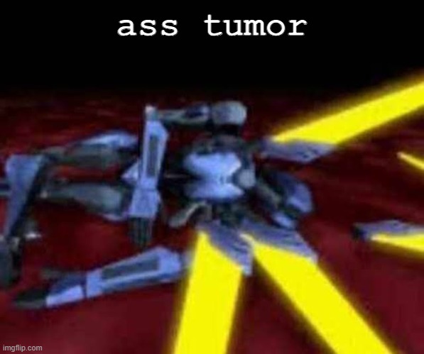 man. | ass tumor | image tagged in his end was now | made w/ Imgflip meme maker