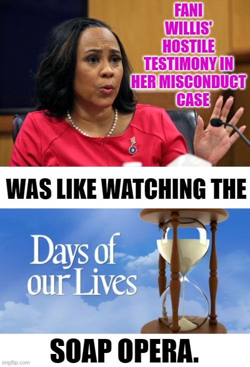 The Courtroom Drama | FANI WILLIS' HOSTILE TESTIMONY IN HER MISCONDUCT    CASE; WAS LIKE WATCHING THE; SOAP OPERA. | image tagged in memes,georgia,misconduct,case,watching,soap opera | made w/ Imgflip meme maker