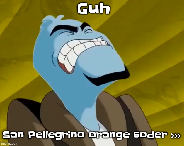 Yuh | Guh; San Pellegrino orange soder >>> | image tagged in n u t | made w/ Imgflip meme maker