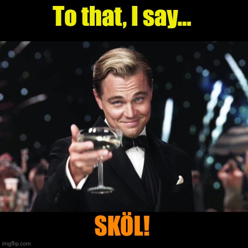 Leonardo DiCaprio Toast | To that, I say... SKÖL! | image tagged in leonardo dicaprio toast | made w/ Imgflip meme maker
