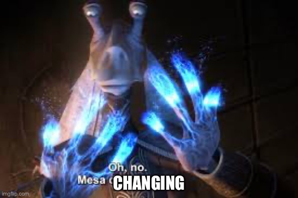 oh no mesa disappearing | CHANGING | image tagged in oh no mesa disappearing | made w/ Imgflip meme maker