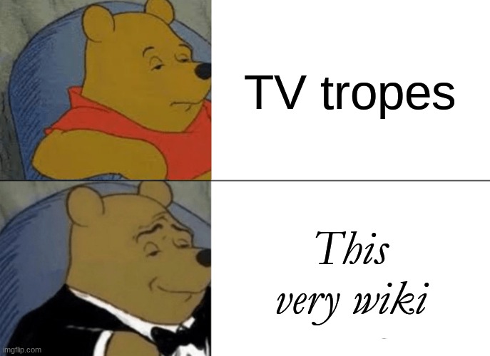 Tuxedo Winnie The Pooh Meme | TV tropes; This very wiki | image tagged in memes,tuxedo winnie the pooh,websites | made w/ Imgflip meme maker