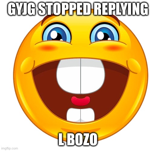 buck tooth smile | GYJG STOPPED REPLYING; L BOZO | image tagged in buck tooth smile | made w/ Imgflip meme maker