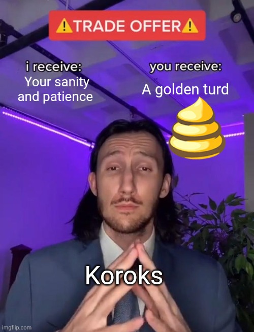 Trade Offer | Your sanity and patience; A golden turd; Koroks | image tagged in trade offer | made w/ Imgflip meme maker