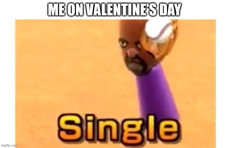 single | ME ON VALENTINE'S DAY | image tagged in wii sports single,single,valentines,valentine,valentines day,valentine's day | made w/ Imgflip meme maker