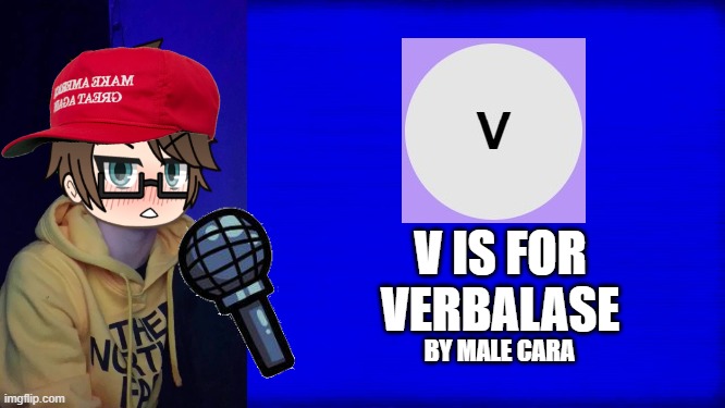 Male Cara disguises as Verbalase and makes this X is for X. He has watched the beatbox videos before. | V IS FOR VERBALASE; BY MALE CARA | image tagged in cuss word song,pop up school 2,pus2,x is for x,male cara,verbalase | made w/ Imgflip meme maker