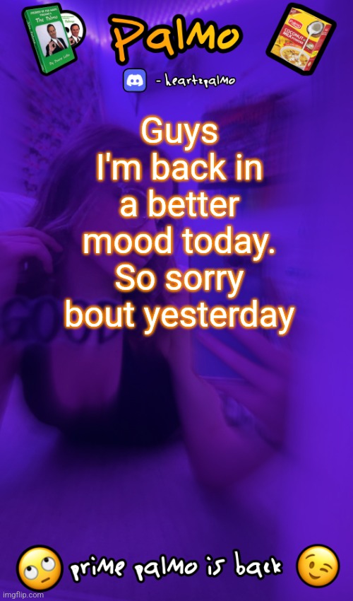 follow me plsss | Guys I'm back in a better mood today. So sorry bout yesterday | image tagged in follow me plsss | made w/ Imgflip meme maker