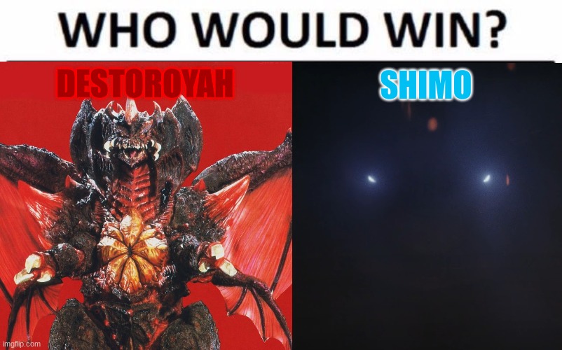 Who Would Win? Meme | DESTOROYAH; SHIMO | image tagged in memes,who would win | made w/ Imgflip meme maker