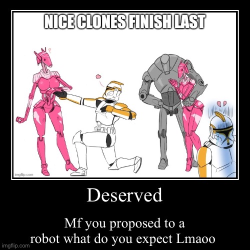 Deserved | Mf you proposed to a robot what do you expect Lmaoo | image tagged in funny,demotivationals | made w/ Imgflip demotivational maker