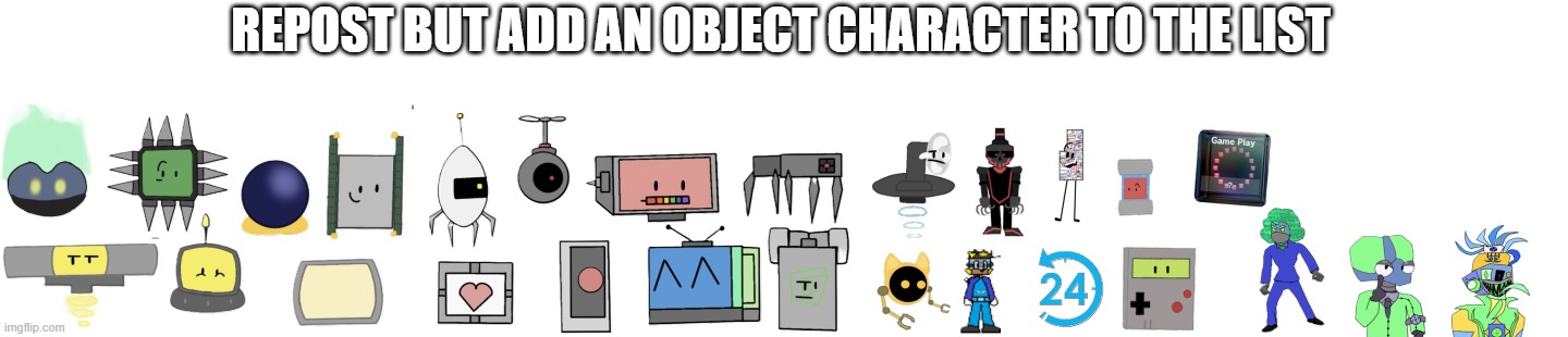REPOST BUT ADD AN OBJECT CHARACTER TO THE LIST | made w/ Imgflip meme maker