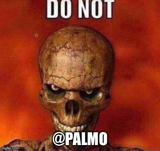 DO NOT skeleton | @PALMO | image tagged in do not skeleton | made w/ Imgflip meme maker