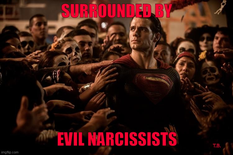Superman | SURROUNDED BY; EVIL NARCISSISTS; T.B. | image tagged in superman | made w/ Imgflip meme maker