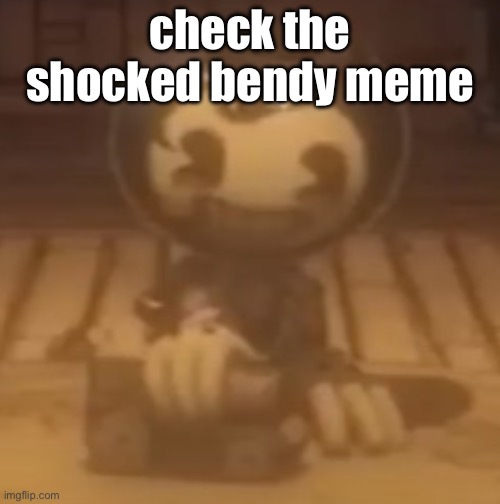 baby bendy | check the shocked bendy meme | image tagged in baby bendy | made w/ Imgflip meme maker