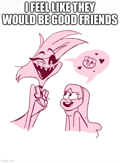 I feel like Angel Dust and Mabel would be good friends | I FEEL LIKE THEY WOULD BE GOOD FRIENDS | image tagged in angel dust,hazbin hotel,mabel pines,gravity falls | made w/ Imgflip meme maker