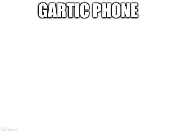 Blank White Template | GARTIC PHONE | image tagged in blank white template | made w/ Imgflip meme maker