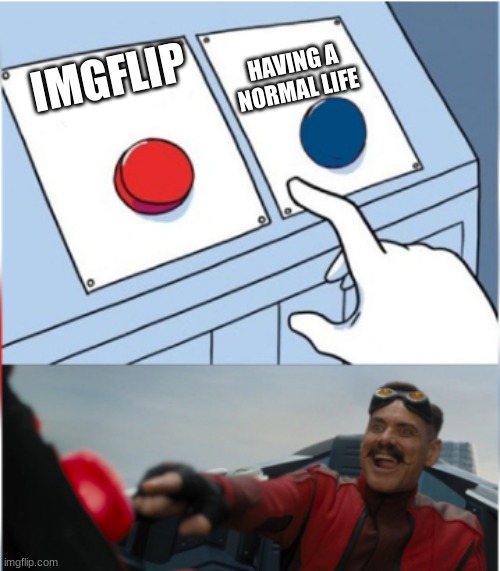 Robotnik Pressing Red Button | HAVING A NORMAL LIFE; IMGFLIP | image tagged in robotnik pressing red button,memes,funny | made w/ Imgflip meme maker