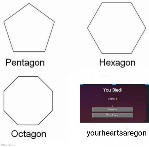 risking this meme | yourheartsaregon | image tagged in memes,pentagon hexagon octagon,minecraft | made w/ Imgflip meme maker