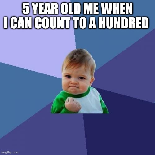 That feeling hit different back then | 5 YEAR OLD ME WHEN I CAN COUNT TO A HUNDRED | image tagged in memes,success kid | made w/ Imgflip meme maker