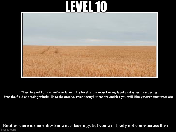 All Endings | LEVEL 10; Class 1-level 10 is an infinite farm. This level is the most boring level as it is just wandering into the field and using windmills to the arcade. Even though there are entities you will likely never encounter one; Entities-there is one entity known as facelings but you will likely not come across them | image tagged in all endings | made w/ Imgflip meme maker