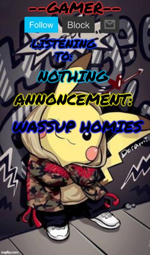 --gamer-- announcement temp by --gamer-- | NOTHING; WASSUP HOMIES | image tagged in --gamer-- announcement temp by --gamer-- | made w/ Imgflip meme maker