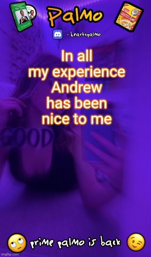 Idk why if u know comment | In all my experience Andrew has been nice to me | image tagged in follow me plsss | made w/ Imgflip meme maker