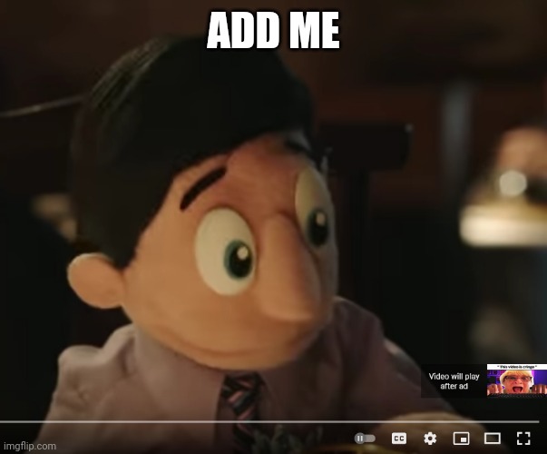 Let me skip the add | ADD ME | image tagged in let me skip the add | made w/ Imgflip meme maker