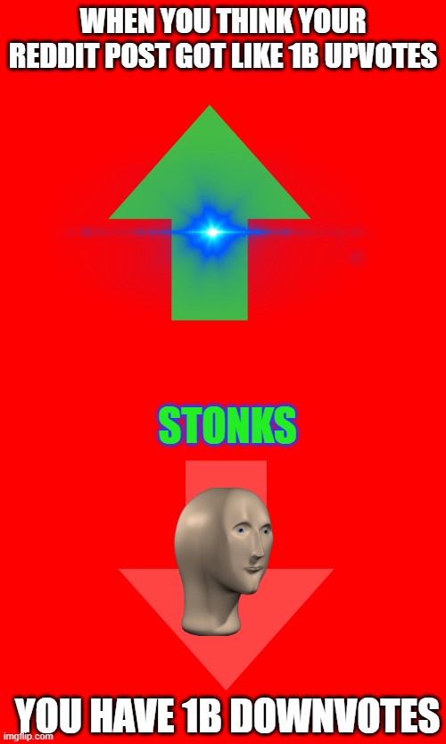stonks | WHEN YOU THINK YOUR REDDIT POST GOT LIKE 1B UPVOTES; STONKS; YOU HAVE 1B DOWNVOTES | image tagged in lol | made w/ Imgflip meme maker