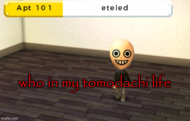 who in my tomodachi life | made w/ Imgflip meme maker