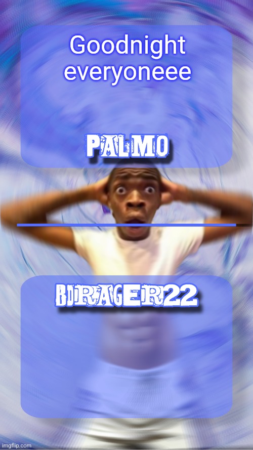 Goodnight everyoneee | image tagged in palmo x dbdrager22 announcement temp | made w/ Imgflip meme maker