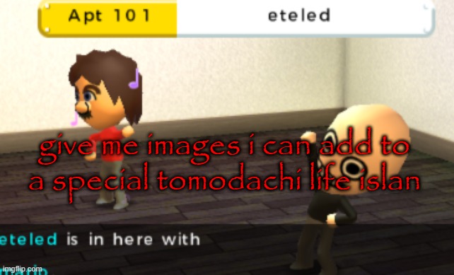 give me images i can add to a special tomodachi life islan | made w/ Imgflip meme maker