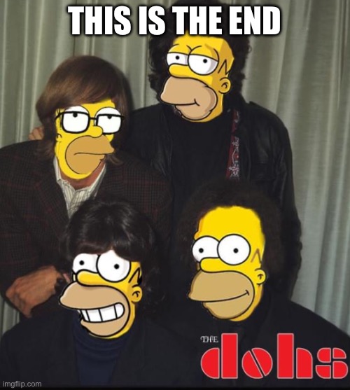 The End | THIS IS THE END | image tagged in the end,the doors,homer simpson | made w/ Imgflip meme maker
