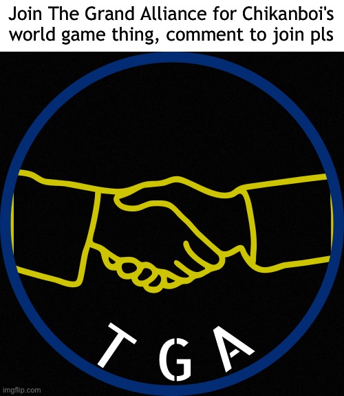 Join The Grand Alliance for Chikanboi's world game thing, comment to join pls | made w/ Imgflip meme maker