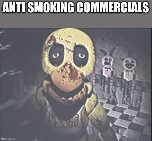 scary chica | ANTI SMOKING COMMERCIALS | image tagged in scary chica | made w/ Imgflip meme maker